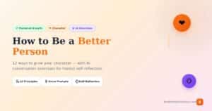 How to be a better person - 12 character development principles with AI conversation exercises for self-reflection