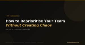 BOM Reprioritise — How to Reprioritise Your Team Without Creating Chaos — 5R Leadership Framework by Best of Motivation